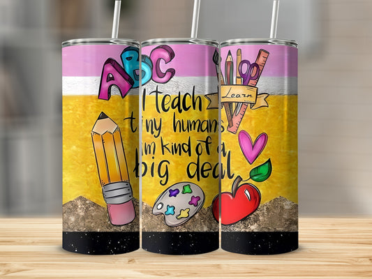 Teacher-themed tumbler with "I teach tiny humans, it's a big deal" text.