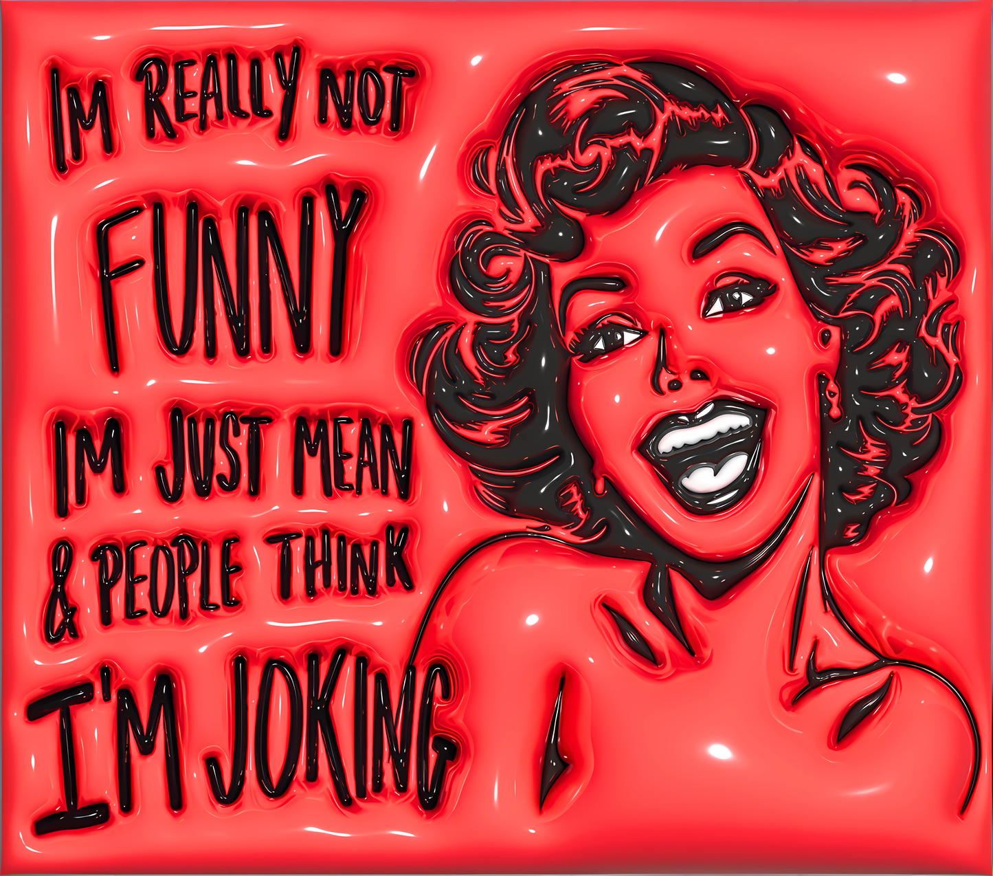 I'm Really Not Funny, I'm Just Mean and People Think I'm Joking