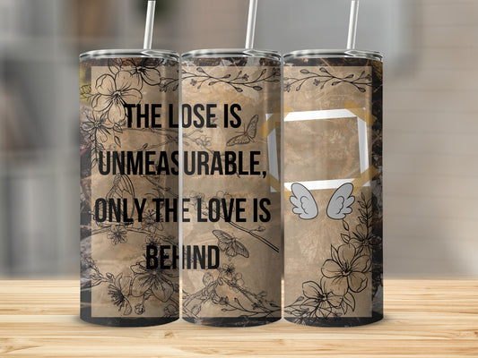 Three tumblers with floral and butterfly design and text "THE LOSE IS UNMEASURABLE, ONLY THE LOVE IS BEHIND".