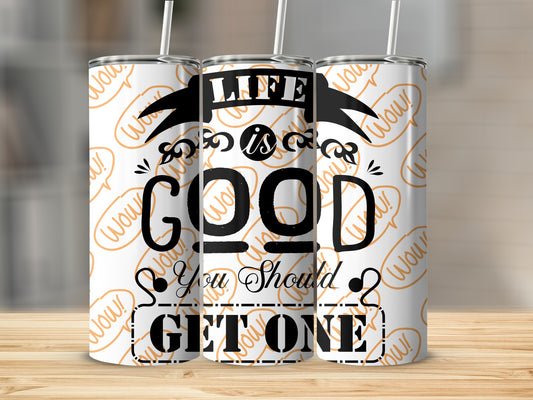 Life Is Good You Should Get One Tumbler Cup