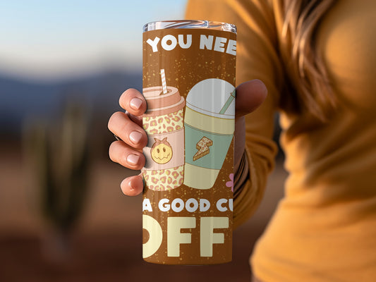You Need A Good Cup Of Coffee Tumbler