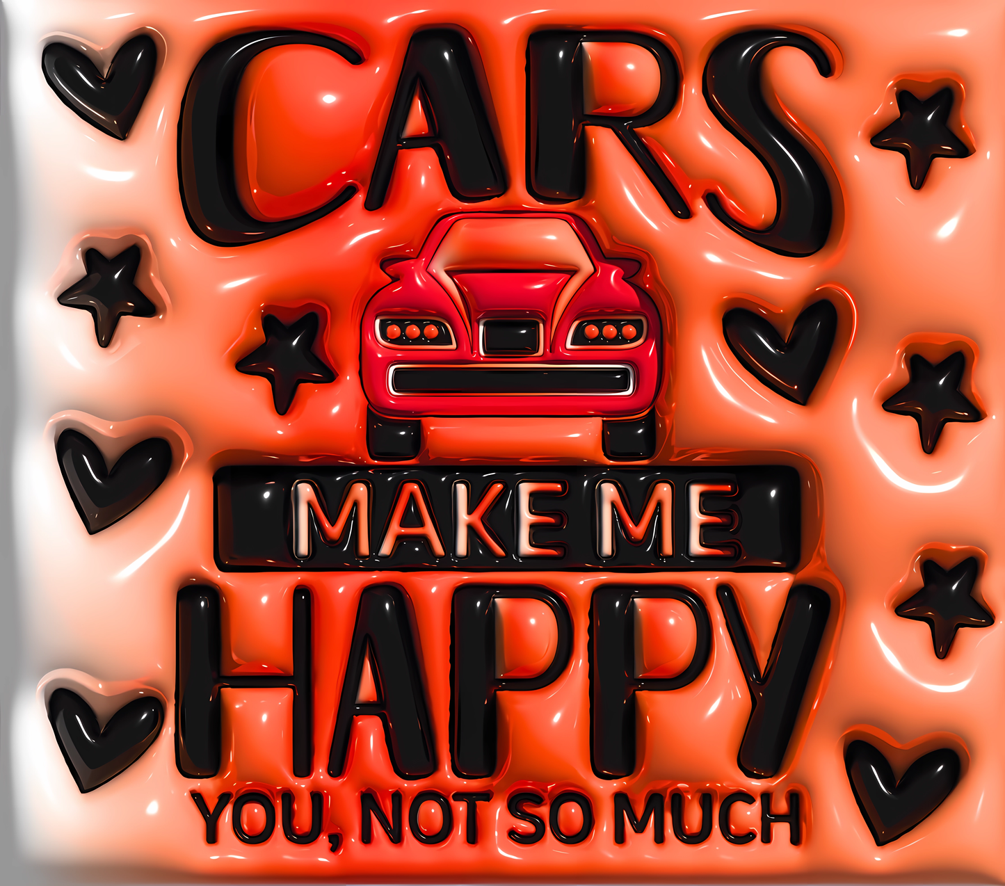 Cars Make Me Happy You Not So Much
