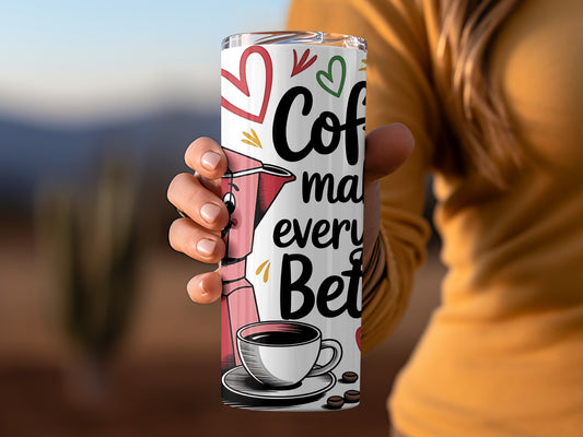 Coffee Makes Everything Better Tumbler Cup