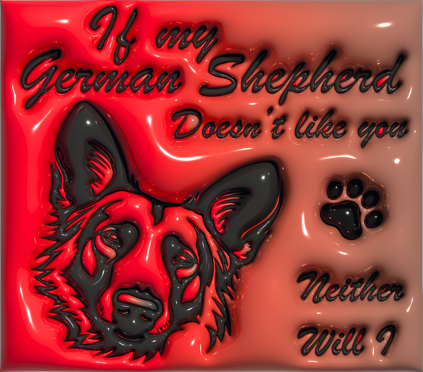 If My German Shepherd Doesn't Like You, Neither Will I