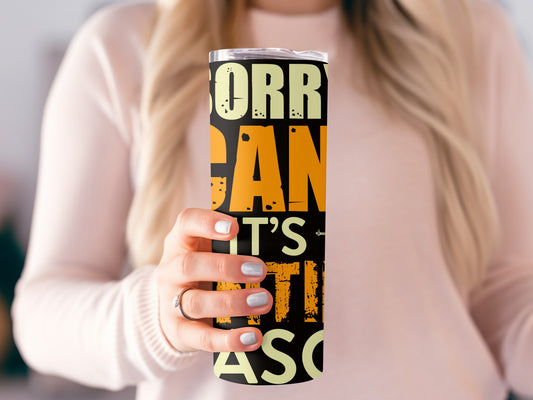 Sorry Can't It's Always Hunting Season Tumbler