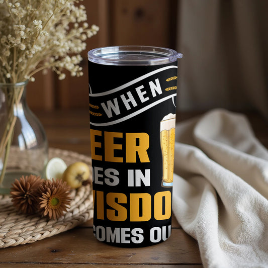When Beer Goes In Wisdom Comes Out tumbler