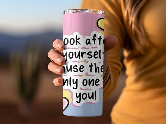Look after yourself because the only one is you tumbler