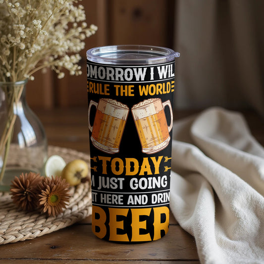 Tomorrow I Will Rule The World Beer Drinking Tumbler