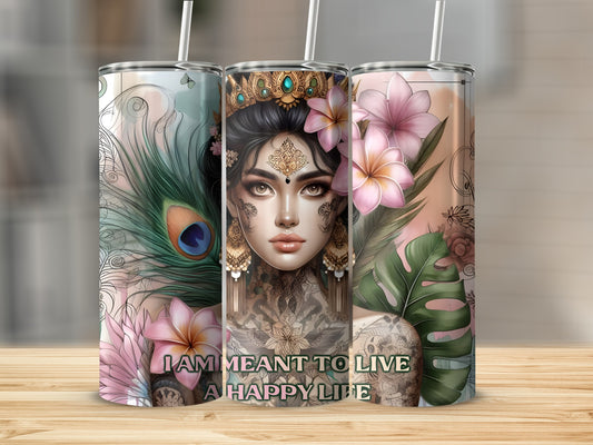 Tumbler with woman's portrait, peacock feather, flowers, and text "I AM MEANT TO LIVE A HAPPY LIFE".