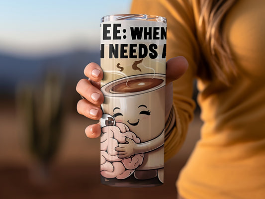 Coffee When Your Brain Needs A Hug Tumbler Cup