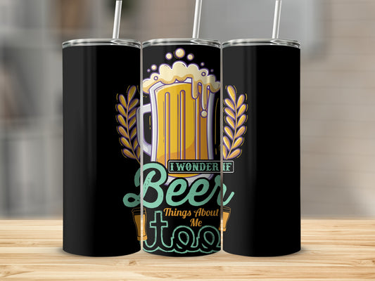 I Wonder If Beer Things About Me Tumbler