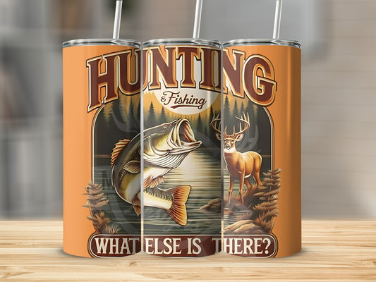 Hunting and Fishing What Else Is There Tumbler Cup