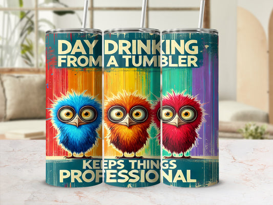 DAY DRINKING FROM A TUMBLER KEEPS THINGS PROFESSIONAL tumbler