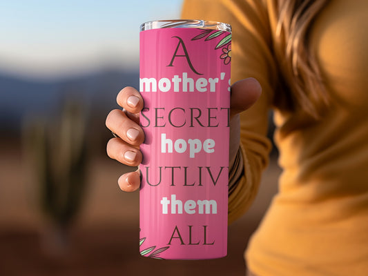 A mother's secret hope outlive them all tumbler