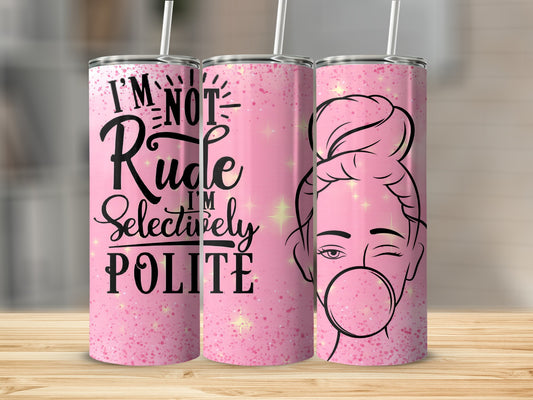 I'm Not Rude I'm Selectively Polite Tumbler