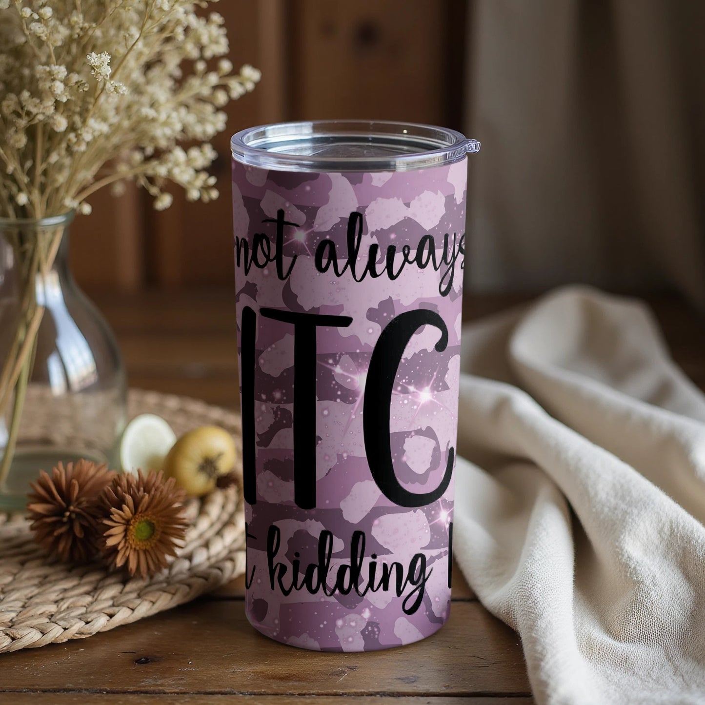 Not Always Bitch Just Kidding Funny Tumbler Cup