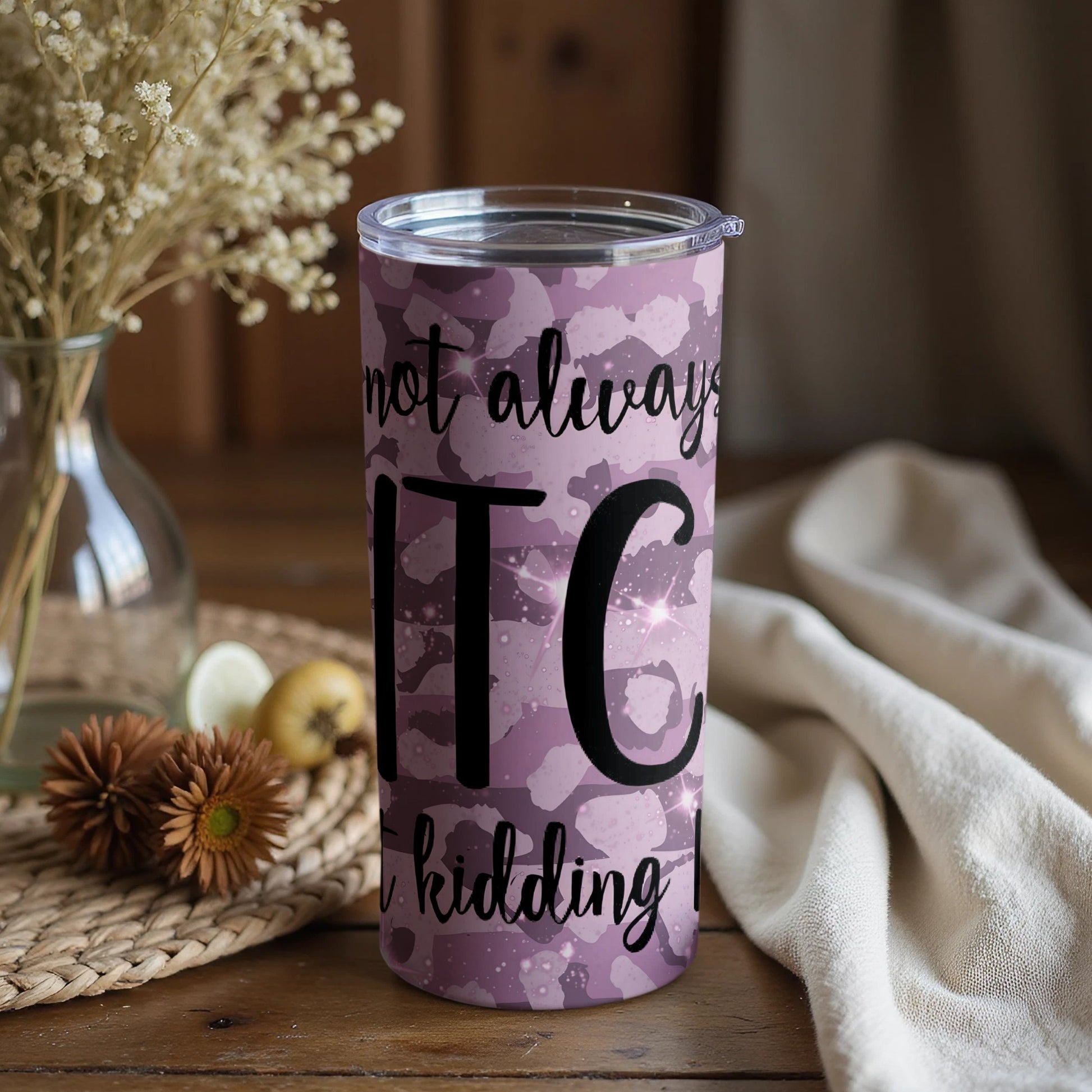Not Always Bitch Just Kidding Funny Tumbler Cup
