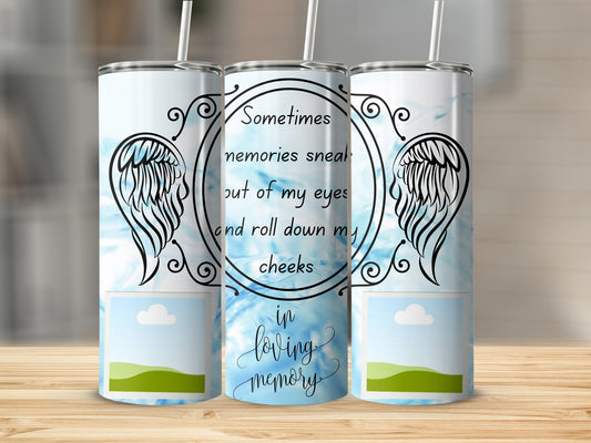 Tumbler with quote "Sometimes memories sneak out of my eyes and roll down my cheeks in loving memory."