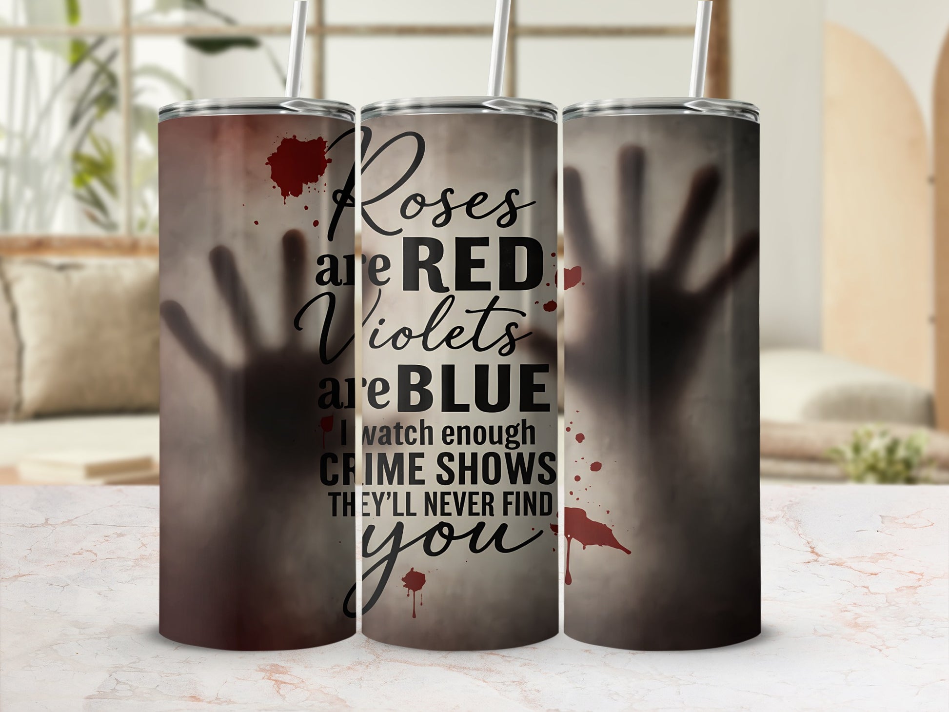 Tumblers with "Roses are RED Violets are BLUE I watch enough CRIME SHOWS THEY'LL NEVER FIND you" text.