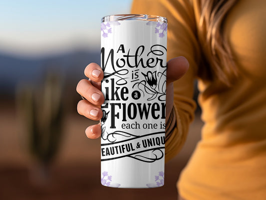 A Mother is Like a Flower Beautiful Unique Tumbler