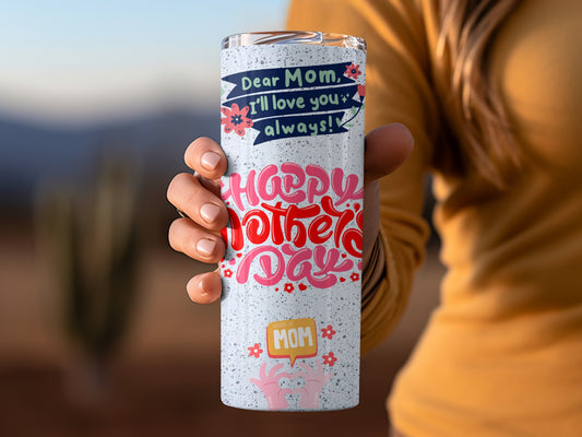 Mother's Day Dear Mom I'll Love You Always Tumbler