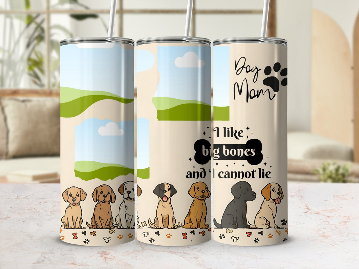 T tumblers with puppies, hills, and clouds, and "Dog Mom I like big bones and I cannot lie".