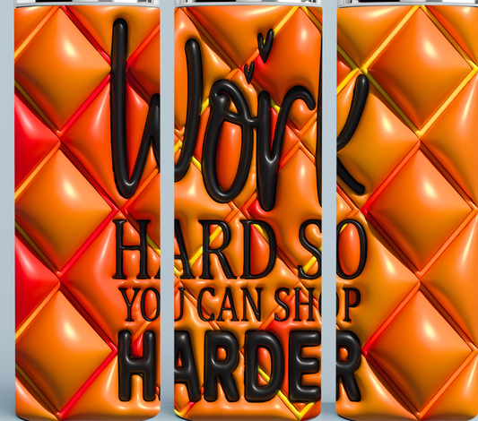 Work Hard" So You Can Shop Harder