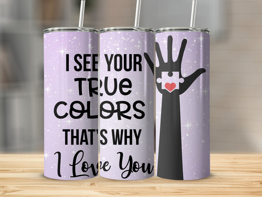 I See Your True Colors That's Why I Love You tumbler