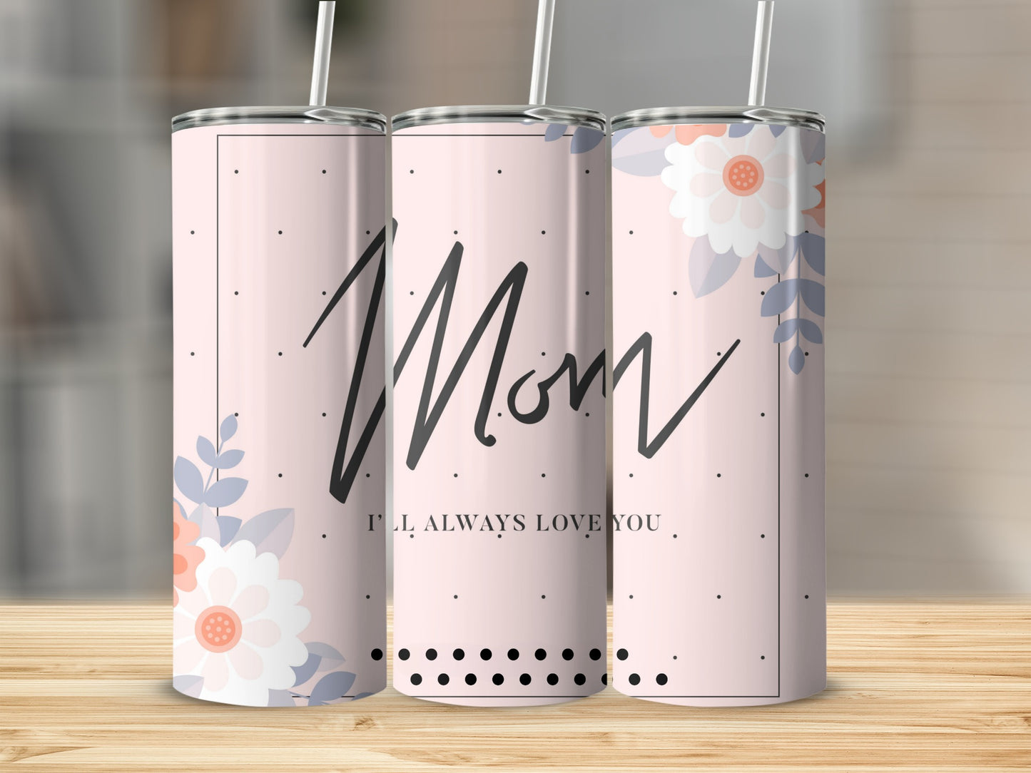 Floral Mom Always Love You Straight Skinny Tumbler