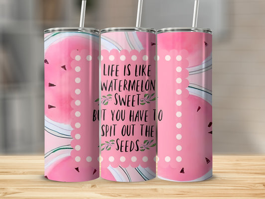 Watermelon tumbler with "Life is like watermelon, sweet but you have to spit out the seeds" quote.