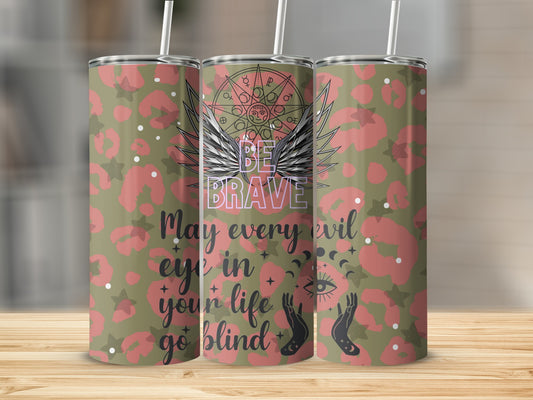 Be Brave May Every Evil Eye Go Blind tumbler