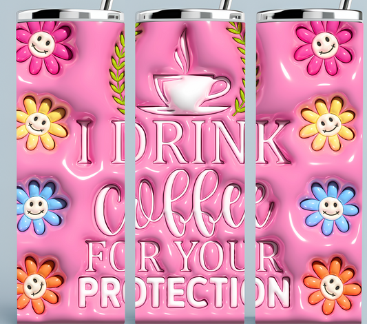 I Drink Coffee For Your Protection