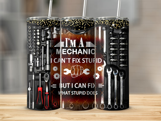 Mechanic tumbler with wrenches, tools, and text "I'm a mechanic, I can't fix stupid, but I can fix what stupid does."