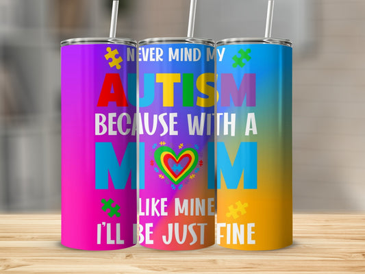 Never Mind My Autism With a Mom Like Mine I'll Be Fine Tumbler
