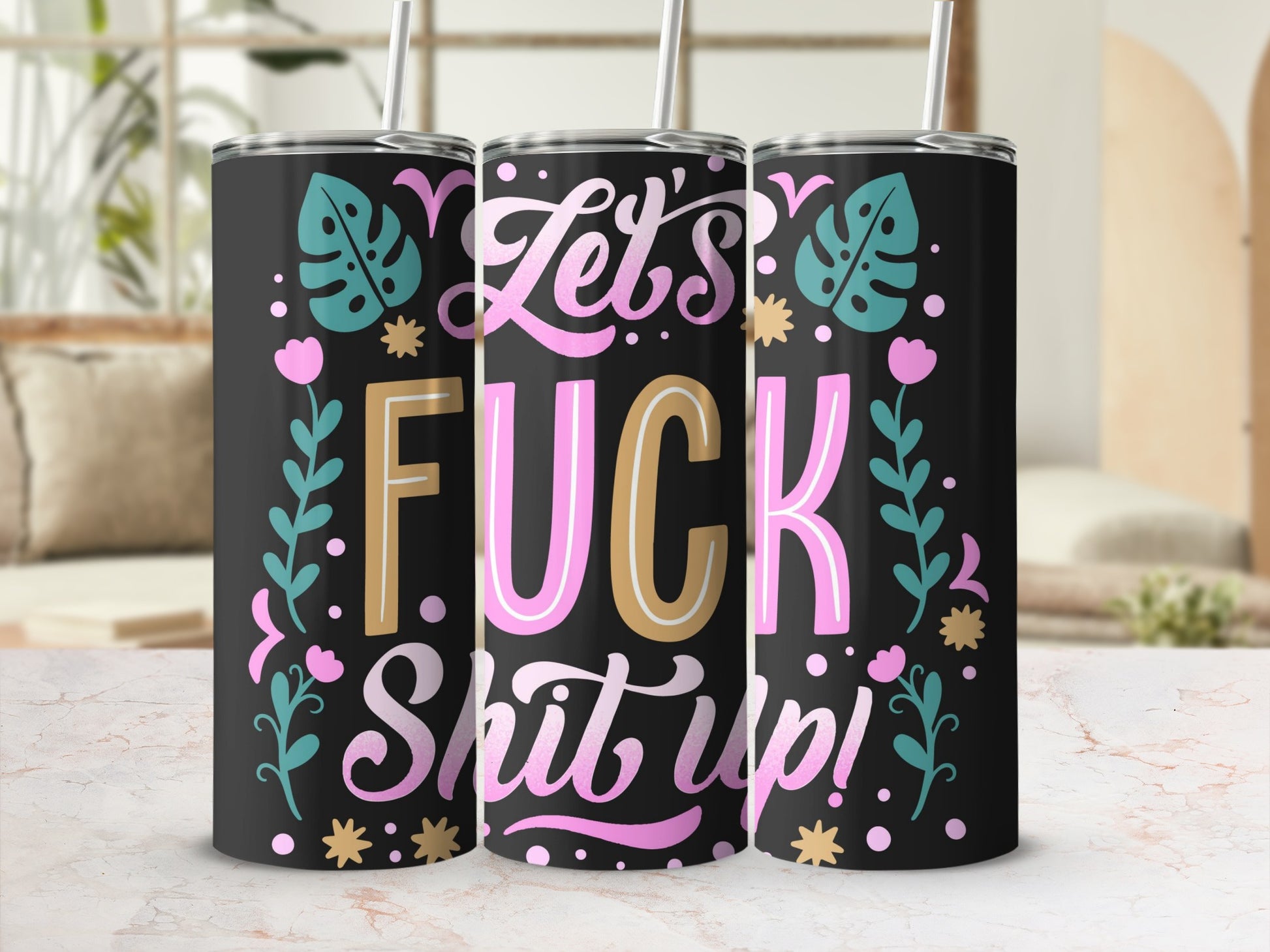 Let's Fuck Shit Up Floral Tall Tumbler Cup Design