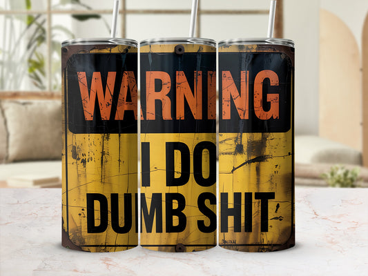 Tumbler with "WARNING I DO DUMB SHIT" text and distressed design.