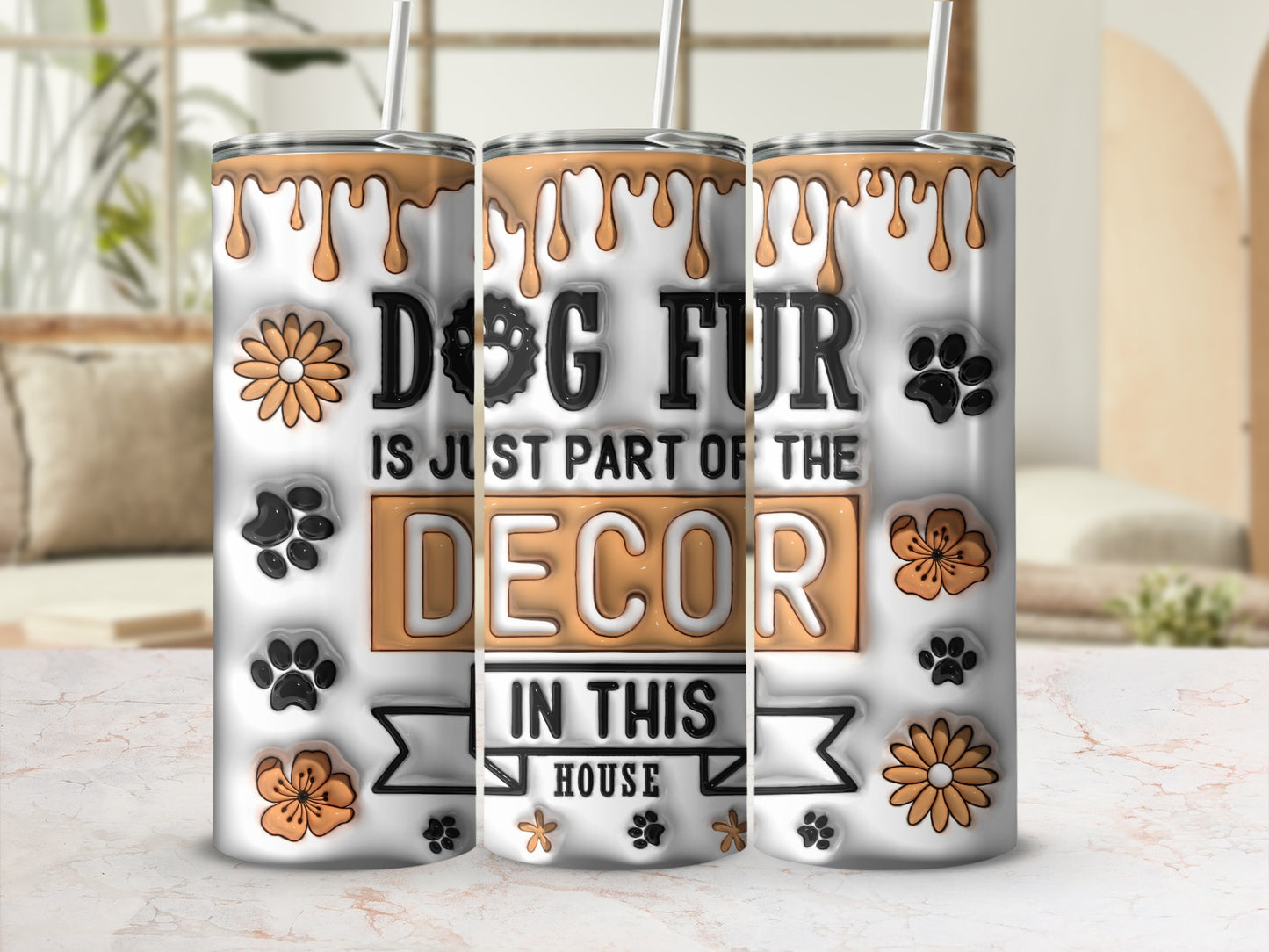 "Dog Fur is Just Part of the Decor in This House" tumbler with paw prints.