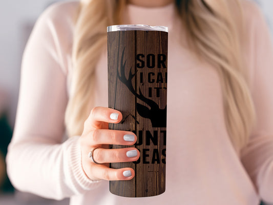 Sorry I Can't It's Hunting Season tumbler