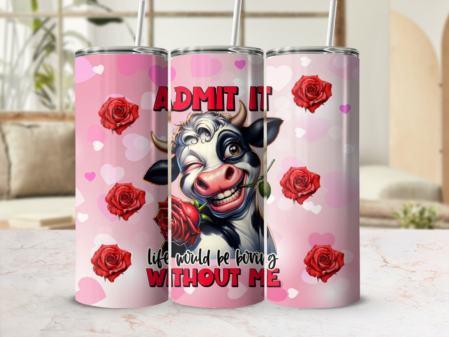 Cow with rose and text "ADMIT IT LIFE WOULD BE BORING WITHOUT ME".