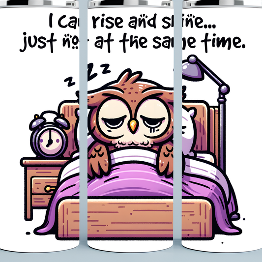 I Can Rise and Shine Just Not At the Same Time tumbler