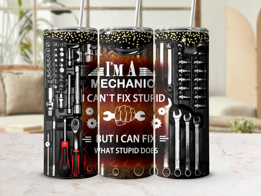 Mechanic tumbler with tools and text: "I'm a mechanic but I can fix what stupid does."