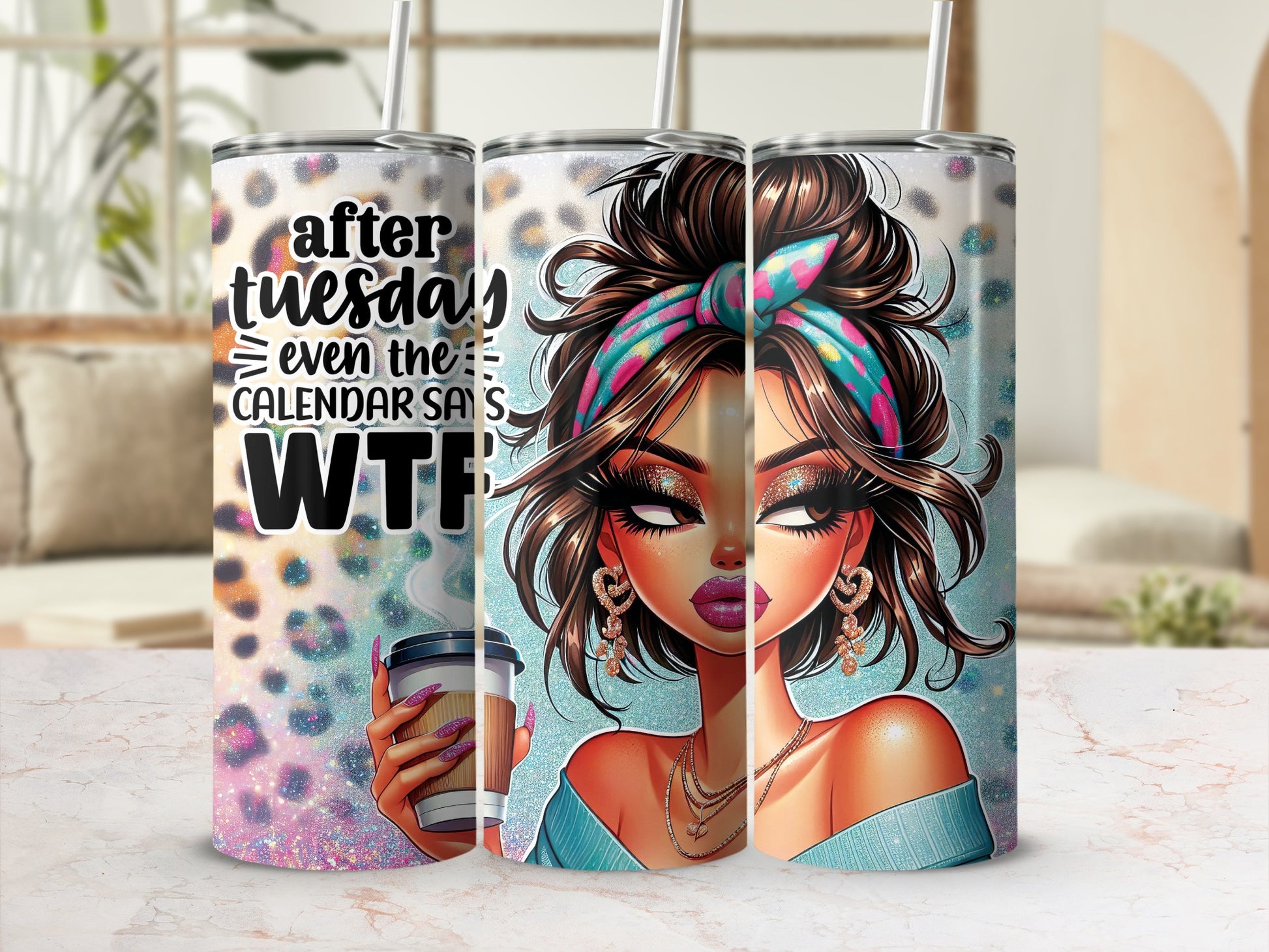 Tumbler with woman and text "after tuesdays even the calendar says WTF".
