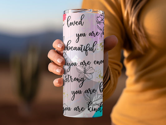 Loved You Are Beautiful Strong Motivational Tumbler