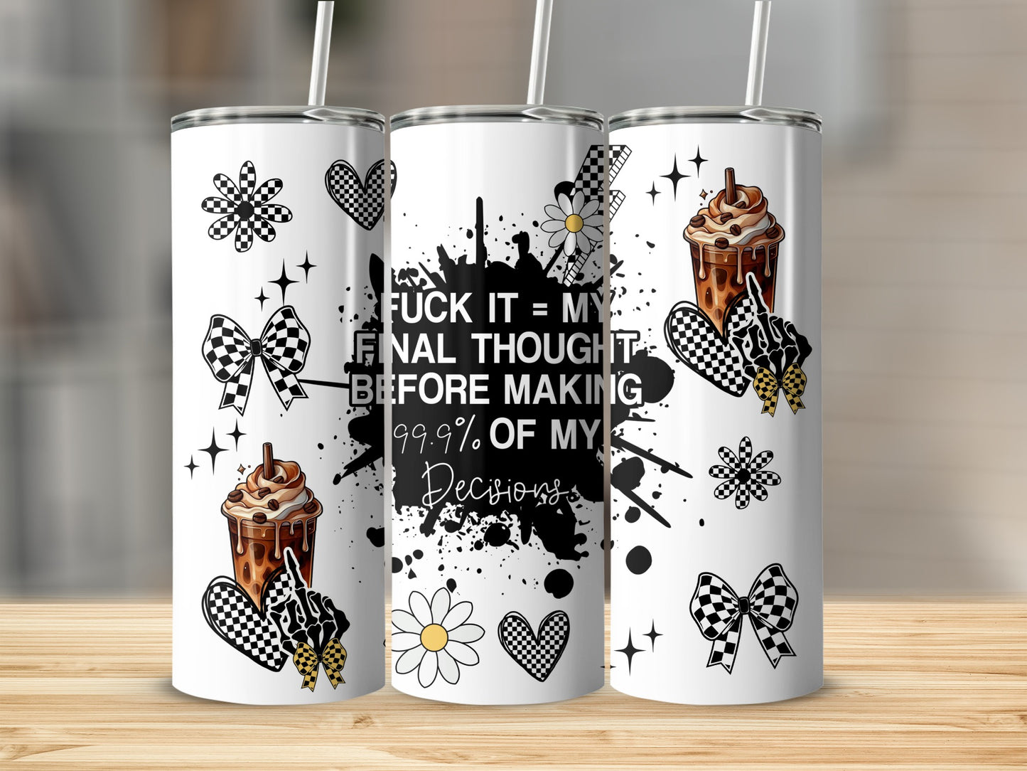 Tumbler with text "Fuck it = my final thought before making 99.9% of my decisions" and quirky graphics.