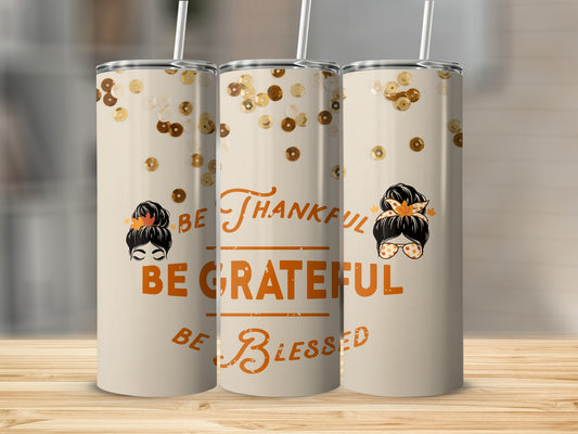 Be Thankful Be Grateful Be Blessed tumbler
