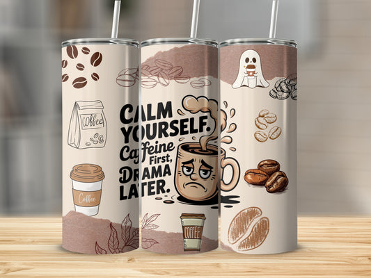 Calm Yourself Caffeine First Drama Later Coffee Tumbler