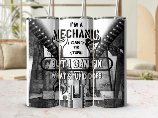 Mechanic tumbler with "I'm a mechanic, I can't fix stupid" text.