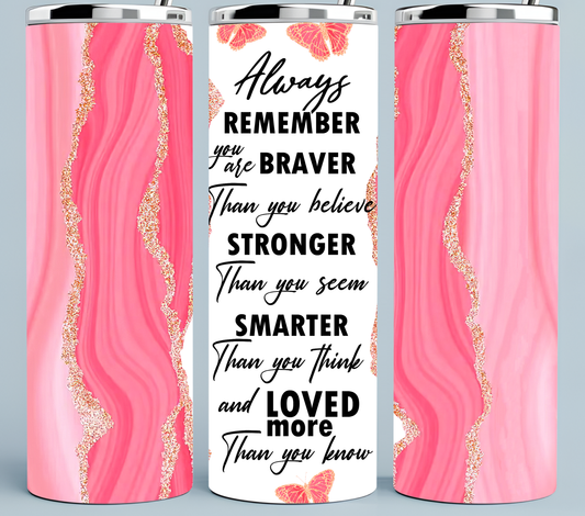 Pink Agate Always Remember You are Stronger, Braver, Loved, and Smarter tumbler