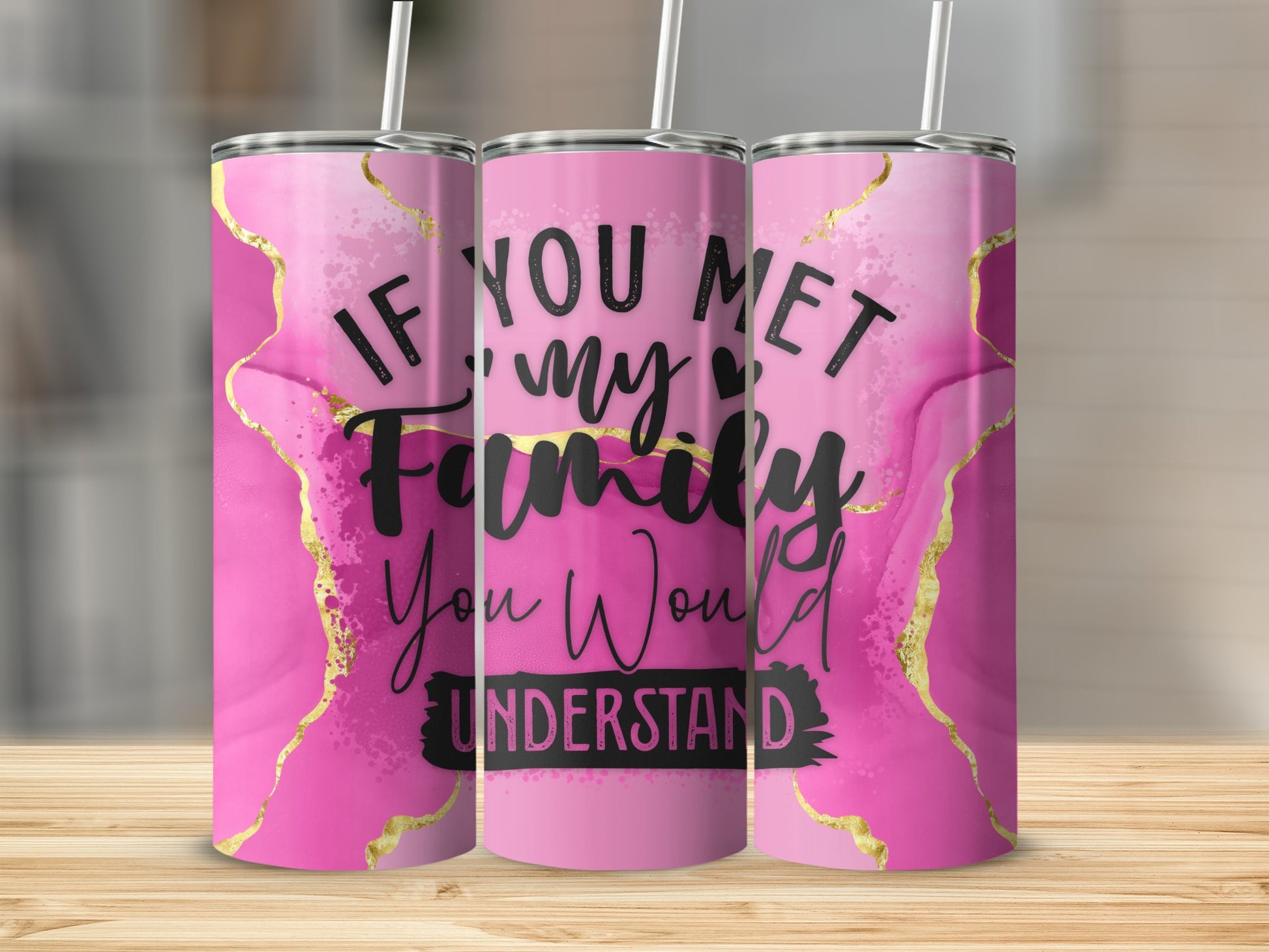 IF YOU MET MY FAMILY You Would UNDERSTAND Pink Gold Tumbler product type
Tumbler
Insulated Cup
Drinkware
Pink Design
Gold Accents
Watercolor Pattern
Family Quote
Funny Saying
Sarcastic Humor
Relatable Gift
Family Gift Idea
Humorous Tumbler
Gift For Her
Everyday Use
Beverage Holder
Mom Life
Sister Squad
Friend Present
Unique Tumbler
Quote Art