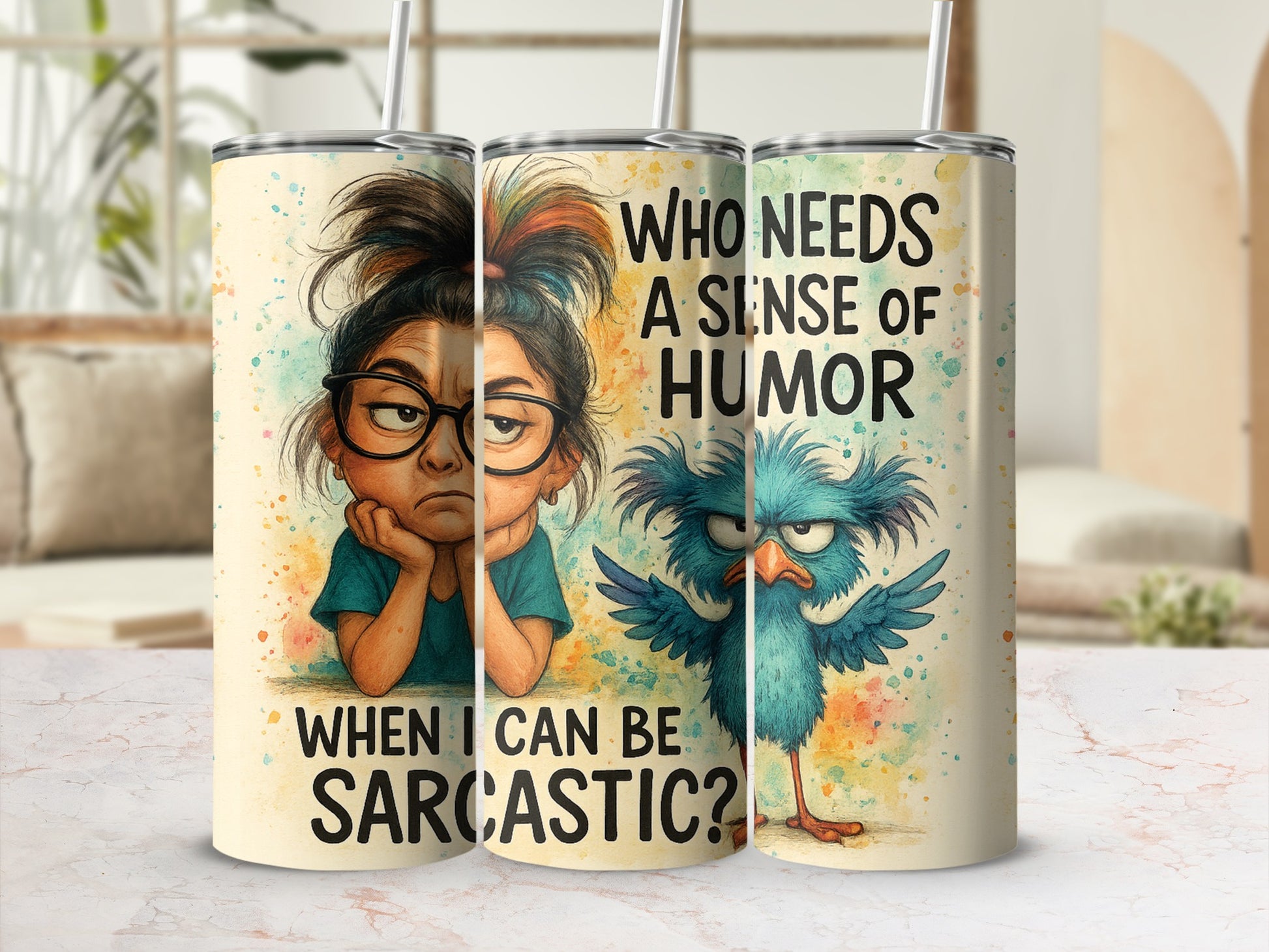 Tumbler with a grumpy girl and a blue bird, both saying "WHO NEEDS A SENSE OF HUMOR WHEN I CAN BE SARCASTIC?"